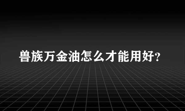 兽族万金油怎么才能用好？