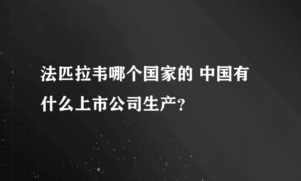 法匹拉韦哪个国家的 中国有什么上市公司生产？