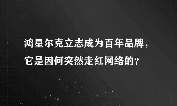 鸿星尔克立志成为百年品牌，它是因何突然走红网络的？