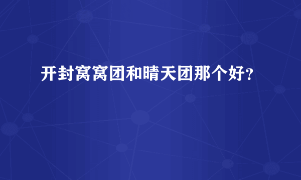 开封窝窝团和晴天团那个好？