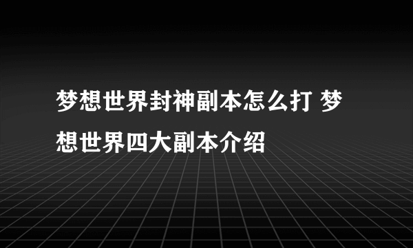 梦想世界封神副本怎么打 梦想世界四大副本介绍