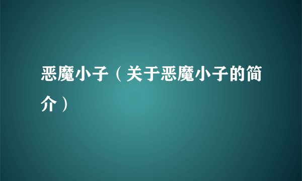 恶魔小子（关于恶魔小子的简介）