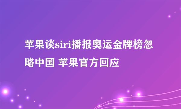 苹果谈siri播报奥运金牌榜忽略中国 苹果官方回应