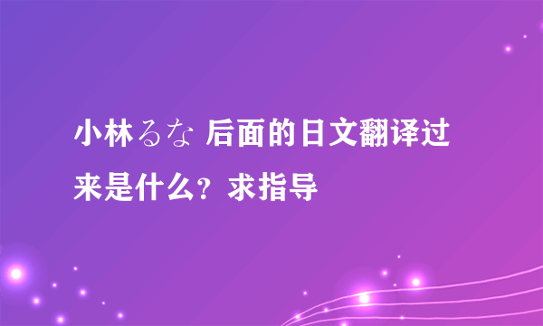 小林るな 后面的日文翻译过来是什么？求指导