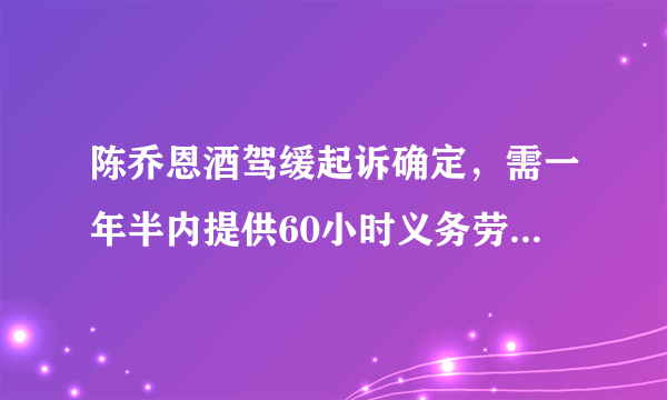 陈乔恩酒驾缓起诉确定，需一年半内提供60小时义务劳动，这个处理结果合理么？