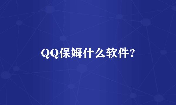 QQ保姆什么软件?