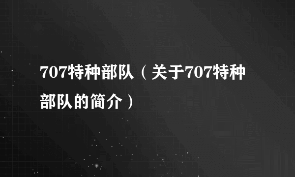 707特种部队（关于707特种部队的简介）