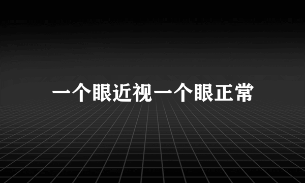 一个眼近视一个眼正常