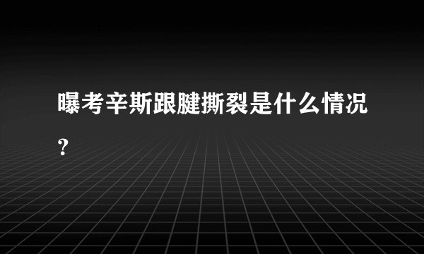 曝考辛斯跟腱撕裂是什么情况？