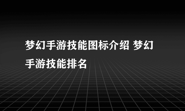 梦幻手游技能图标介绍 梦幻手游技能排名