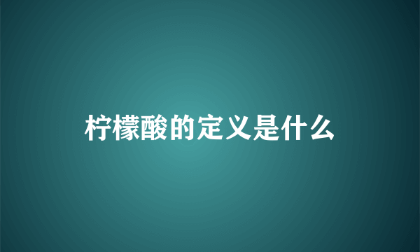 柠檬酸的定义是什么