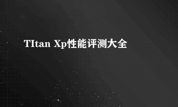 TItan Xp性能评测大全