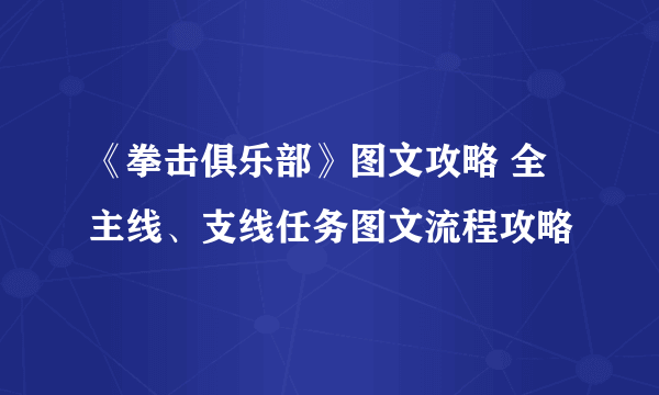 《拳击俱乐部》图文攻略 全主线、支线任务图文流程攻略