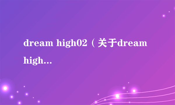 dream high02（关于dream high02的介绍）