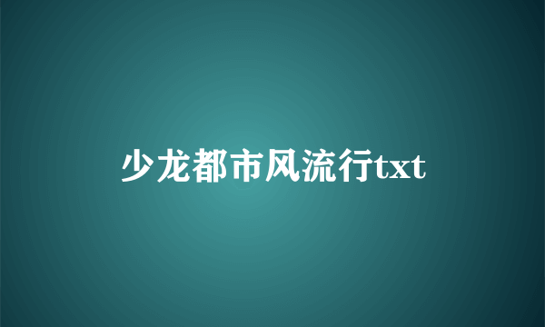 少龙都市风流行txt