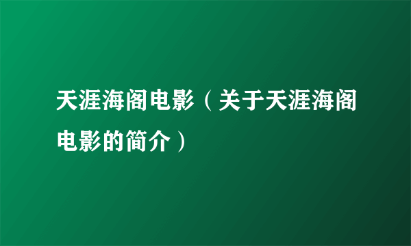 天涯海阁电影（关于天涯海阁电影的简介）