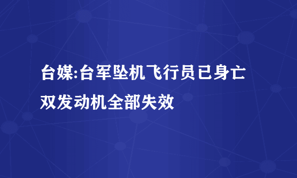 台媒:台军坠机飞行员已身亡 双发动机全部失效