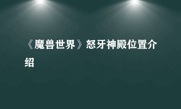 《魔兽世界》怒牙神殿位置介绍