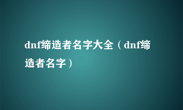 dnf缔造者名字大全（dnf缔造者名字）