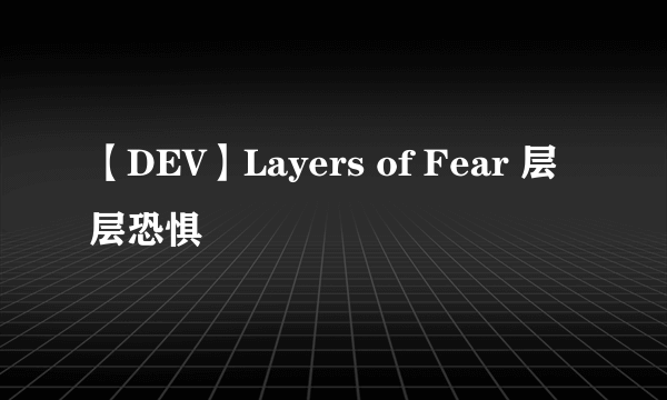 【DEV】Layers of Fear 层层恐惧