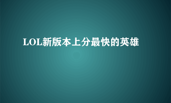 LOL新版本上分最快的英雄