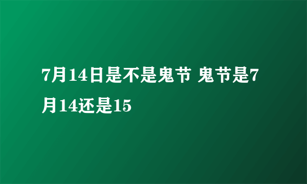 7月14日是不是鬼节 鬼节是7月14还是15