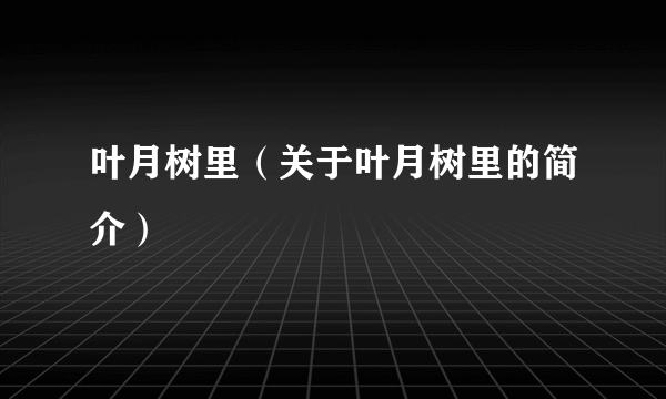 叶月树里（关于叶月树里的简介）