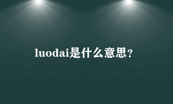 luodai是什么意思？