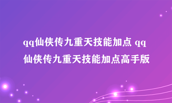 qq仙侠传九重天技能加点 qq仙侠传九重天技能加点高手版