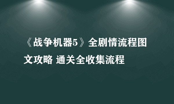 《战争机器5》全剧情流程图文攻略 通关全收集流程