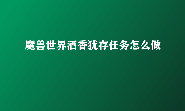 魔兽世界酒香犹存任务怎么做