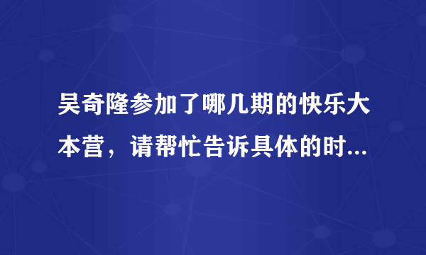 吴奇隆参加了哪几期的快乐大本营，请帮忙告诉具体的时间，谢了！