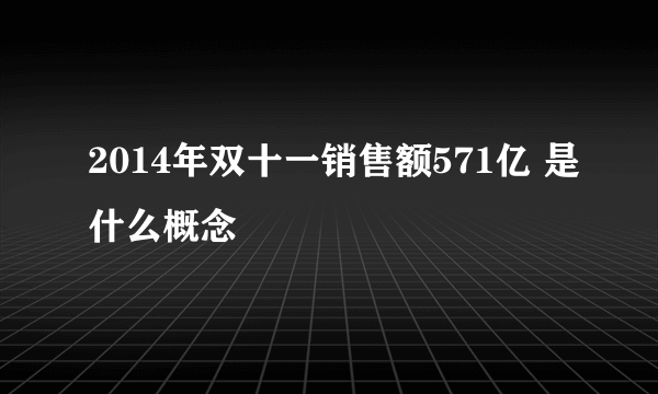 2014年双十一销售额571亿 是什么概念