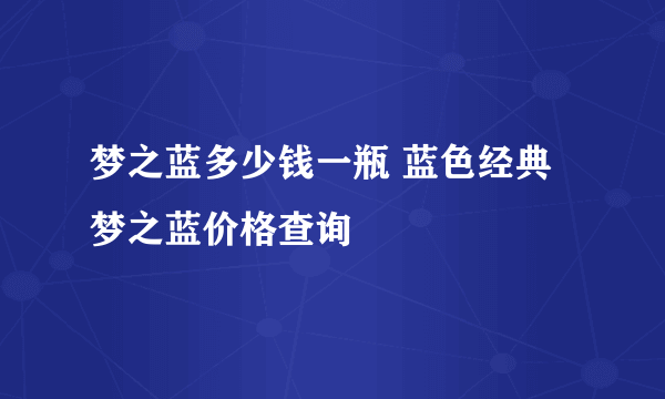 梦之蓝多少钱一瓶 蓝色经典梦之蓝价格查询