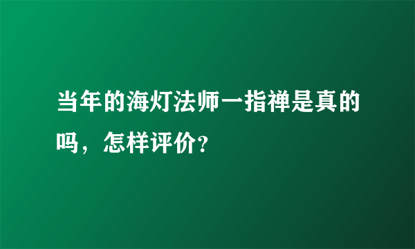 当年的海灯法师一指禅是真的吗，怎样评价？