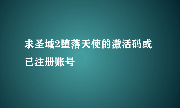 求圣域2堕落天使的激活码或已注册账号