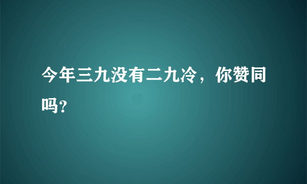 今年三九没有二九冷，你赞同吗？