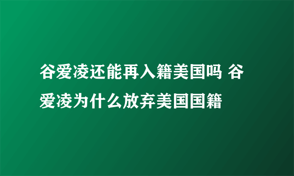 谷爱凌还能再入籍美国吗 谷爱凌为什么放弃美国国籍