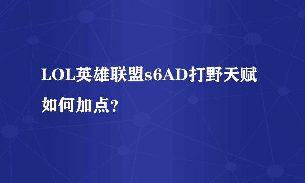 LOL英雄联盟s6AD打野天赋如何加点？