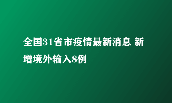 全国31省市疫情最新消息 新增境外输入8例