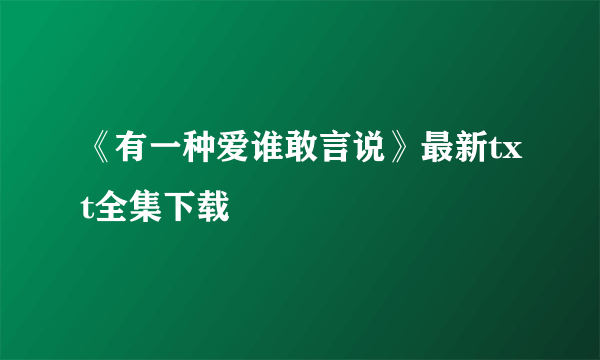 《有一种爱谁敢言说》最新txt全集下载