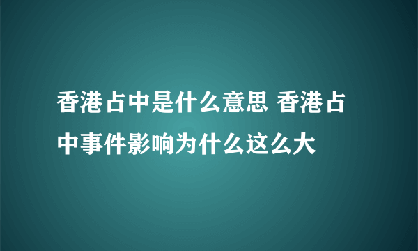 香港占中是什么意思 香港占中事件影响为什么这么大