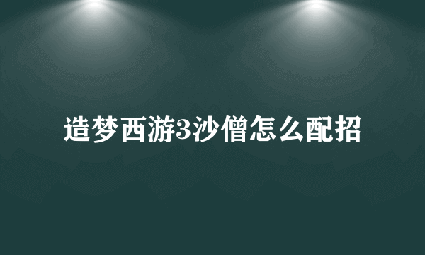 造梦西游3沙僧怎么配招