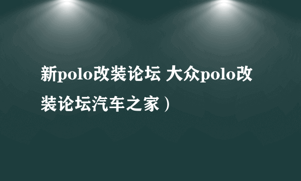 新polo改装论坛 大众polo改装论坛汽车之家）