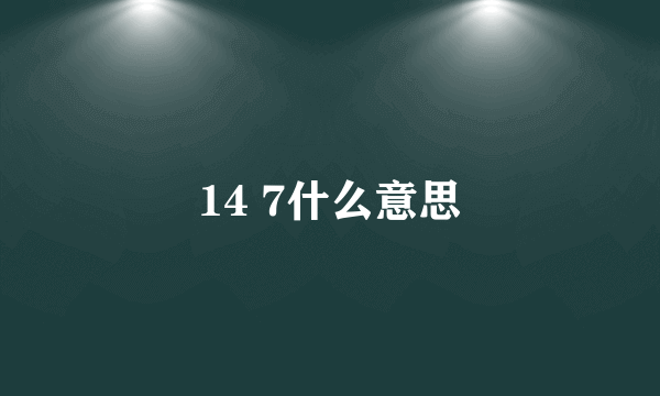 14 7什么意思