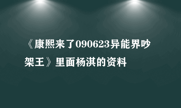 《康熙来了090623异能界吵架王》里面杨淇的资料