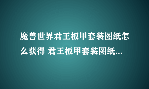 魔兽世界君王板甲套装图纸怎么获得 君王板甲套装图纸获取方法