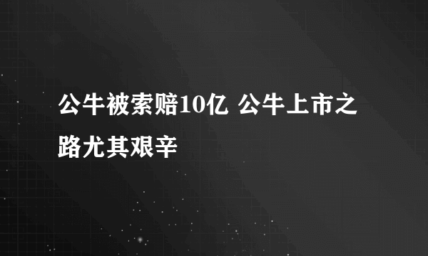 公牛被索赔10亿 公牛上市之路尤其艰辛