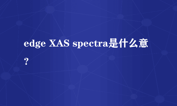 edge XAS spectra是什么意？