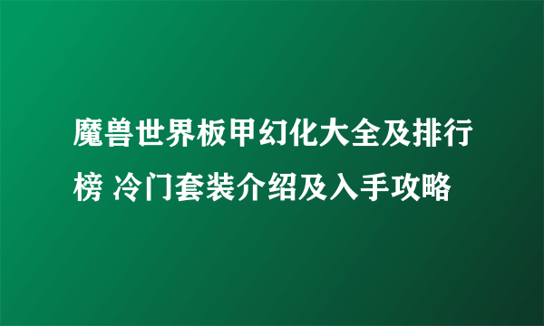 魔兽世界板甲幻化大全及排行榜 冷门套装介绍及入手攻略